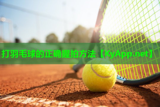 打羽毛球的正确握拍方法 打羽毛球的正确握拍方法
